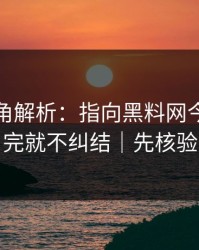律师视角解析：指向黑料网今日：看完就不纠结｜先核验
